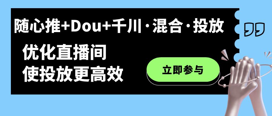 随心推+Dou+千川·混合·投放新玩法，优化直播间使投放更高效网创吧-网创项目资源站-副业项目-创业项目-搞钱项目网创吧