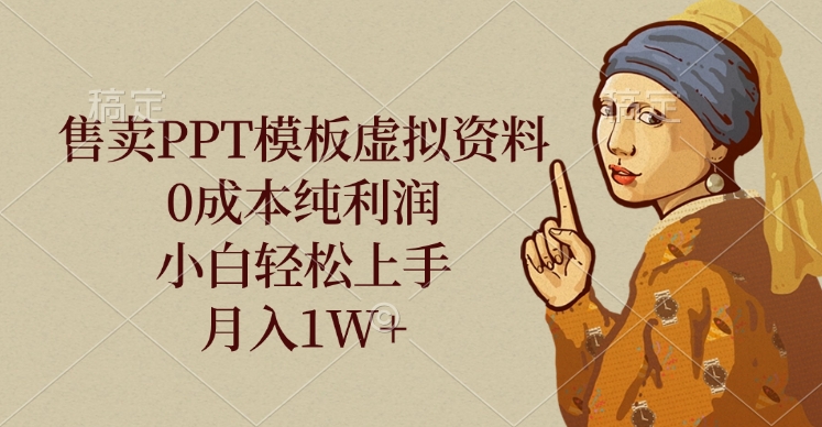 售卖PPT模板虚拟资料，0成本纯利润，小白轻松上手，月入1W+网创吧-网创项目资源站-副业项目-创业项目-搞钱项目网创吧