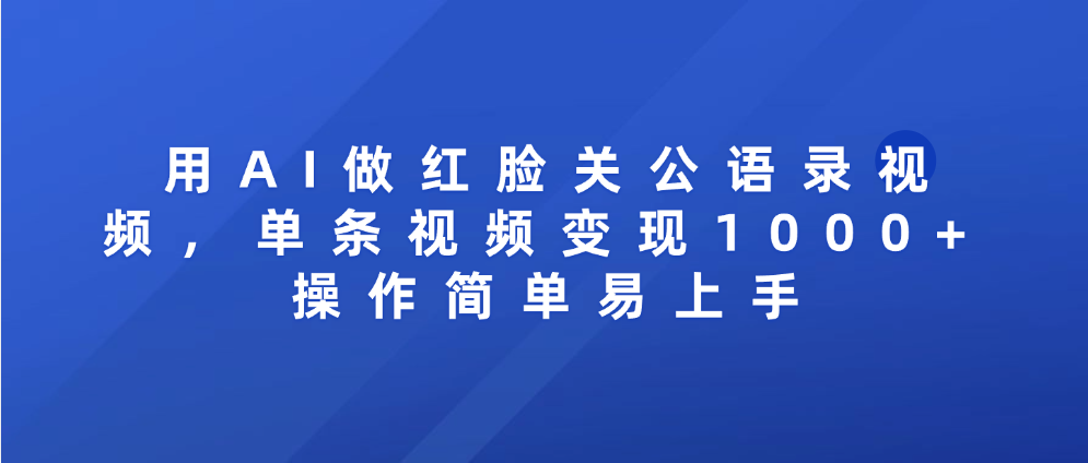 用AI做红脸关公语录视频,单条视频变现1000+ 操作简单易上手网创吧-网创项目资源站-副业项目-创业项目-搞钱项目网创吧