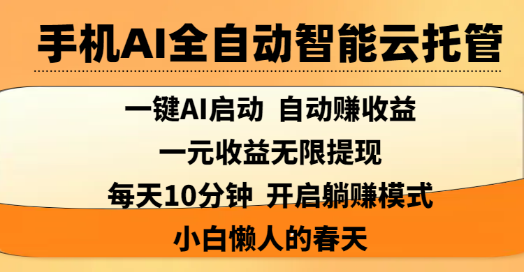 手机AI全自动智能云托管,一键AI启动，AI自动赚收益，支持一元收益无限体现，每天10分钟，开启躺赚模式，小白懒人的春天网创吧-网创项目资源站-副业项目-创业项目-搞钱项目网创吧