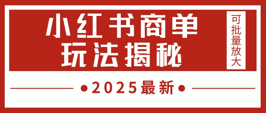 2025最新，小红书商单玩法揭秘，每天5分钟，单个账号日入300+，可批量放大网创吧-网创项目资源站-副业项目-创业项目-搞钱项目网创吧