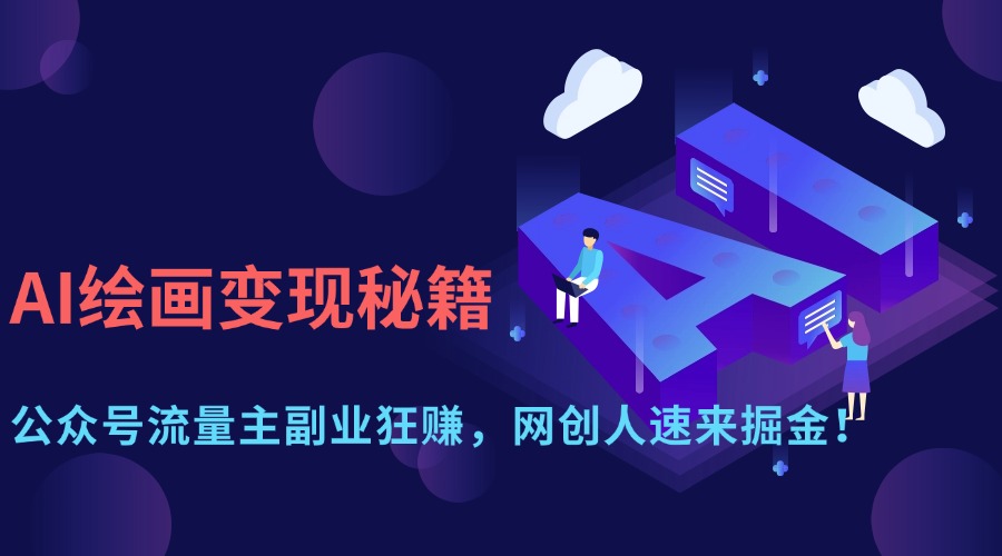 AI绘画变现秘籍：公众号流量主副业狂赚，网创人速来掘金！网创吧-网创项目资源站-副业项目-创业项目-搞钱项目网创吧