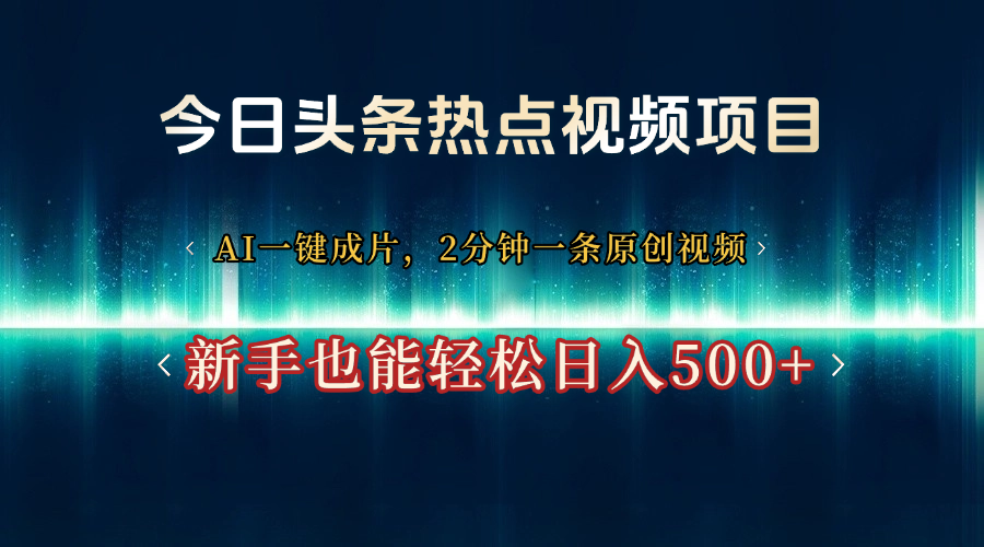 今日头条热点视频项目， AI一键成片，2分钟一条原创视频，新手也能轻松日入500+网创吧-网创项目资源站-副业项目-创业项目-搞钱项目网创吧