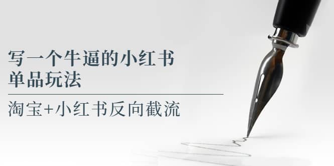 写一个牛逼的小红书单品玩法，淘宝+小红书反向截流！【某公众号付费文章】网创吧-网创项目资源站-副业项目-创业项目-搞钱项目网创吧