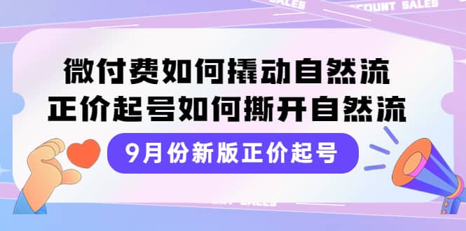 9月份新版正价起号,微付费如何撬动自然流,正价起号如何撕开自然流网创吧-网创项目资源站-副业项目-创业项目-搞钱项目网创吧