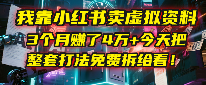 我靠“小红书卖虚拟资料”，3个月赚了4万+，今天把整套打法免费拆给你看！网创吧-网创项目资源站-副业项目-创业项目-搞钱项目网创吧