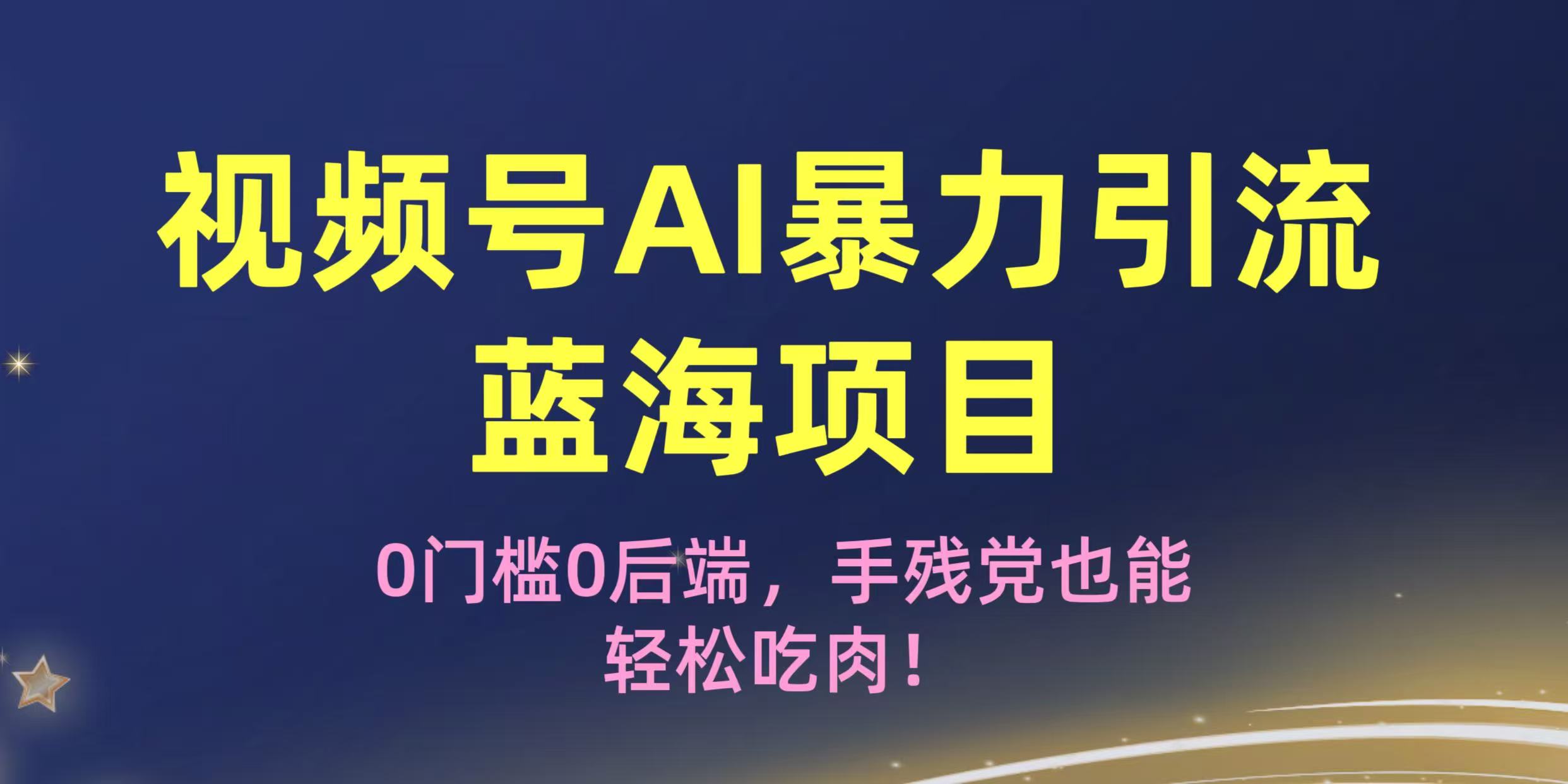 疯传！视频号AI暴力引流蓝海项目，0门槛0后端，手残党也能轻松吃肉！网创吧-网创项目资源站-副业项目-创业项目-搞钱项目网创吧
