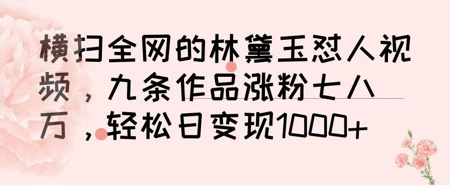 横扫全网的林黛玉怼人视频，九条作品涨粉七八万，轻松日变现 1000➕网创吧-网创项目资源站-副业项目-创业项目-搞钱项目网创吧