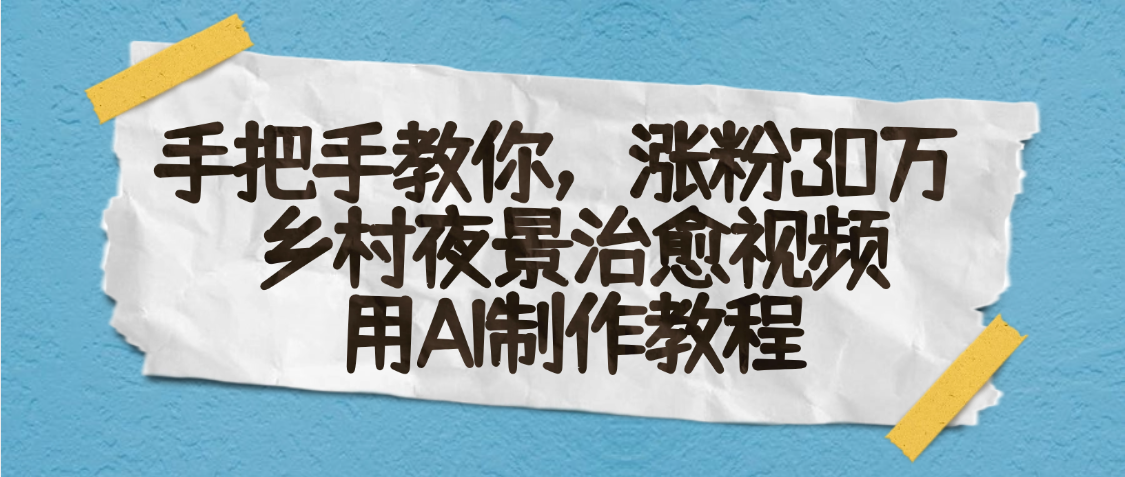 AI一键生成，乡村夜景治愈视频，涨粉30万，手把手教网创吧-网创项目资源站-副业项目-创业项目-搞钱项目网创吧