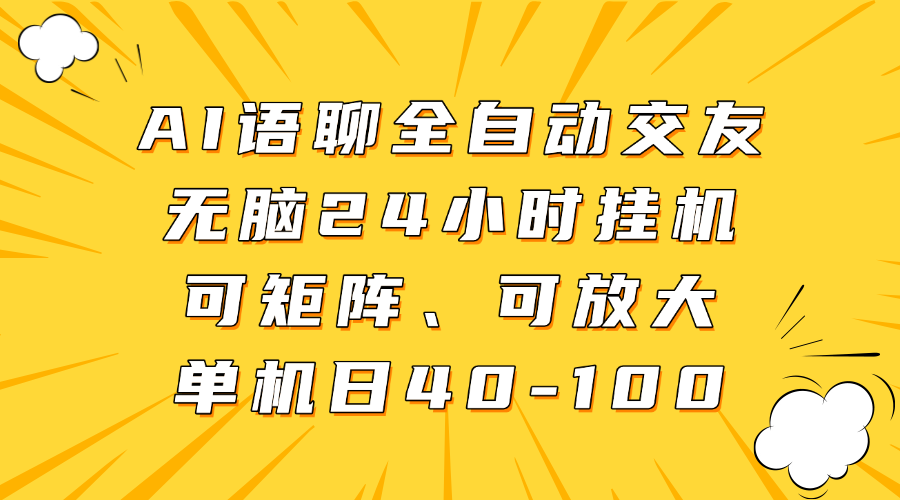 AI语聊全自动交友，无脑24小时挂机可矩阵、单机日40-100，可放大网创吧-网创项目资源站-副业项目-创业项目-搞钱项目网创吧