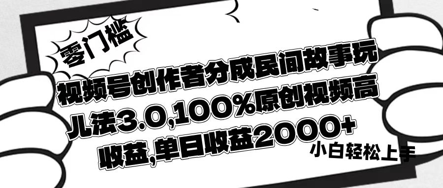 视频号创作者分成民间故事玩儿法3.0，100%原创视频高收益，单日收益2000+网创吧-网创项目资源站-副业项目-创业项目-搞钱项目网创吧