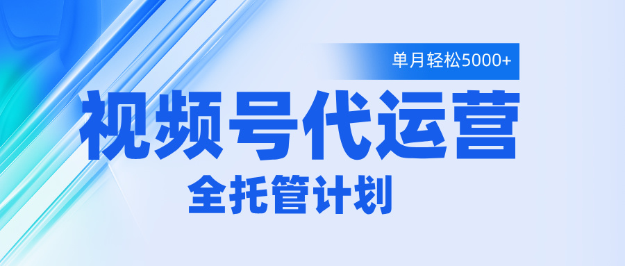 视频号代运营2.0，全程托管招募，单月轻松变现5000+网创吧-网创项目资源站-副业项目-创业项目-搞钱项目网创吧