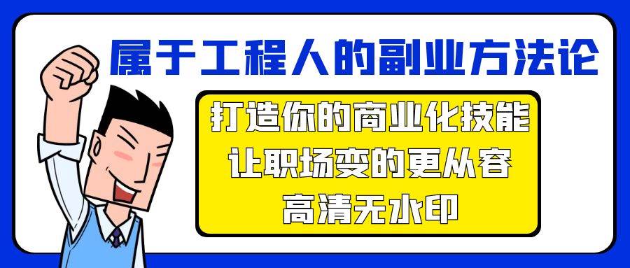 属于工程人-副业方法论,打造你的商业化技能,让职场变的更从容-高清无水印网创吧-网创项目资源站-副业项目-创业项目-搞钱项目网创吧