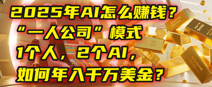 AI怎么赚钱？揭秘2025年“一人公司”模式：1个人，2个AI，如何年入千万美金？网创吧-网创项目资源站-副业项目-创业项目-搞钱项目网创吧