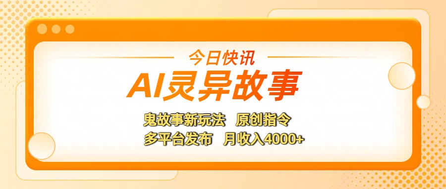 AI灵异故事，鬼故事新玩法，原创指令，多平台发布，月收入4000+网创吧-网创项目资源站-副业项目-创业项目-搞钱项目网创吧