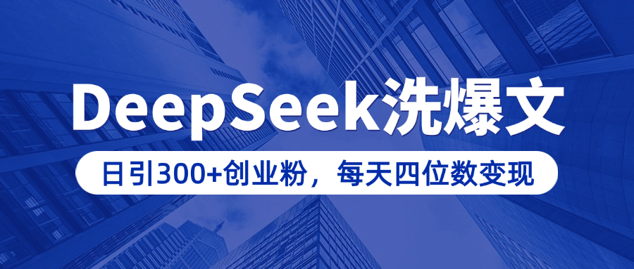 用DeepSeek洗公众号爆文，日引300+创业粉，做知识付费每天四位数变现（附详细实操教程）网创吧-网创项目资源站-副业项目-创业项目-搞钱项目网创吧