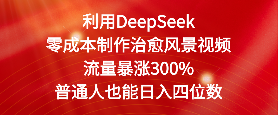 利用DeepSeek零成本制作治愈风景视频,流量暴涨300%。普通人也能日入四位数网创吧-网创项目资源站-副业项目-创业项目-搞钱项目网创吧