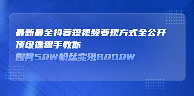 最新最全抖音短视频变现方式全公开,快人一步迈入抖音运营变现捷径网创吧-网创项目资源站-副业项目-创业项目-搞钱项目网创吧