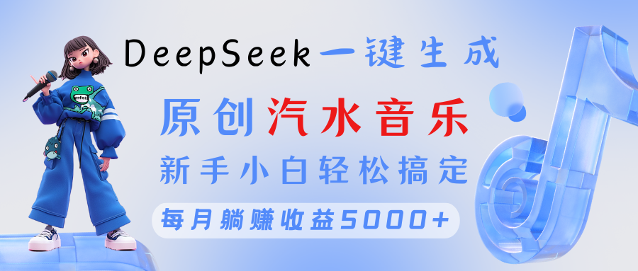 原创汽水音乐DeepSeek一键生成 新手小白轻松搞定 每月躺赚5000+网创吧-网创项目资源站-副业项目-创业项目-搞钱项目网创吧