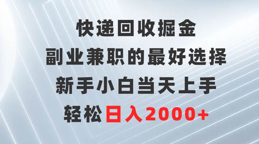 快递回收掘金,副业兼职的最好选择,新手小白当天上手,轻松日入2000+网创吧-网创项目资源站-副业项目-创业项目-搞钱项目网创吧