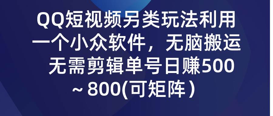 QQ短视频另类玩法,利用一个小众软件,无脑搬运,无需剪辑单号日赚500~…网创吧-网创项目资源站-副业项目-创业项目-搞钱项目网创吧