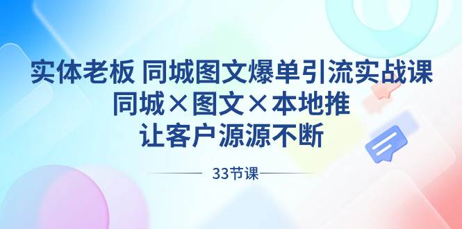 实体老板 同城图文爆单引流实战课,同城×图文×本地推,让客户源源不断网创吧-网创项目资源站-副业项目-创业项目-搞钱项目网创吧