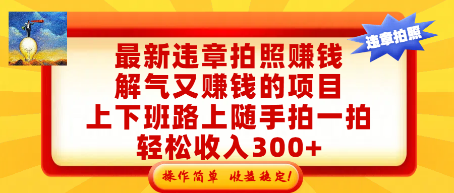 最新违章拍照赚钱，解气又赚钱的项目，上下班路上随手拍一拍，轻松收入300+，悄悄的闷声发大财，操作简单，收益稳！网创吧-网创项目资源站-副业项目-创业项目-搞钱项目网创吧