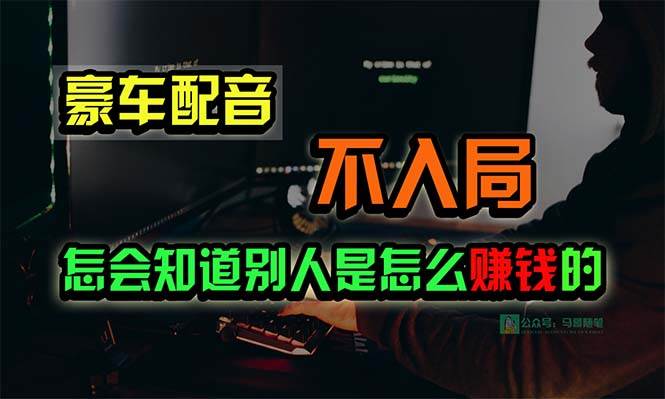 豪车配音,一个惊掉下巴,闷声发财的小生意,日赚15万!!!网创吧-网创项目资源站-副业项目-创业项目-搞钱项目网创吧