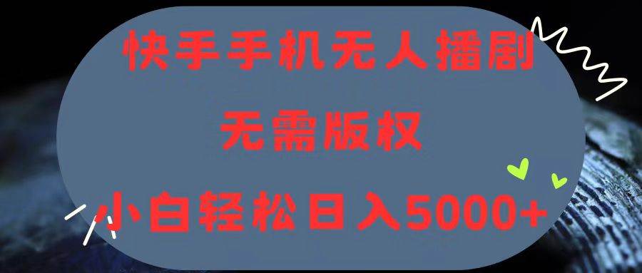 快手手机无人播剧,无需硬改,轻松解决版权问题,小白轻松日入5000+网创吧-网创项目资源站-副业项目-创业项目-搞钱项目网创吧